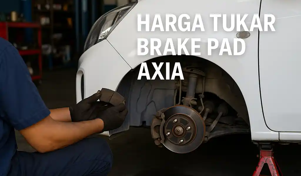 Harga Tukar Brake Pad Axia di Malaysia
